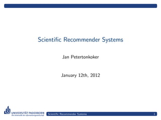 Scientiﬁc Recommender Systems

             Jan Petertonkoker


            January 12th, 2012




   Scientiﬁc Recommender Systems   1
 