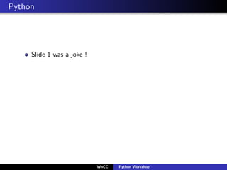 Python




     Slide 1 was a joke !




                            WnCC   Python Workshop
 