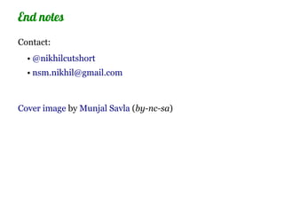 End notes
Contact:
  • @nikhilcutshort
  • nsm.nikhil@gmail.com



Cover image by Munjal Savla (by-nc-sa)
 