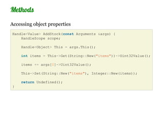Methods
Throwing an exception
Handle<Value> Ship(const Arguments &args) {
    HandleScope scope;

    Handle<Object> This ...