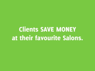 Clients SAVE MONEY
at their favourite Salons.
 