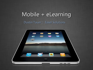 Mobile + eLearning Dustin Tauer ::  Easel Solutions 