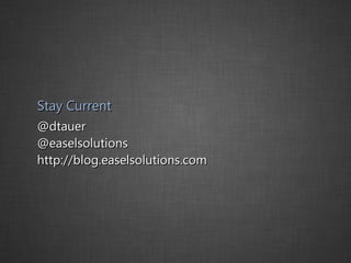 Stay Current @dtauer @easelsolutions http://blog.easelsolutions.com 