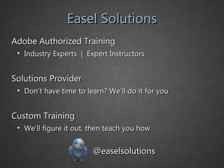 Easel Solutions Adobe Authorized Training Industry Experts  |  Expert Instructors Solutions Provider Don’t have time to learn? We’ll do it for you Custom Training We’ll figure it out, then teach you how @easelsolutions 
