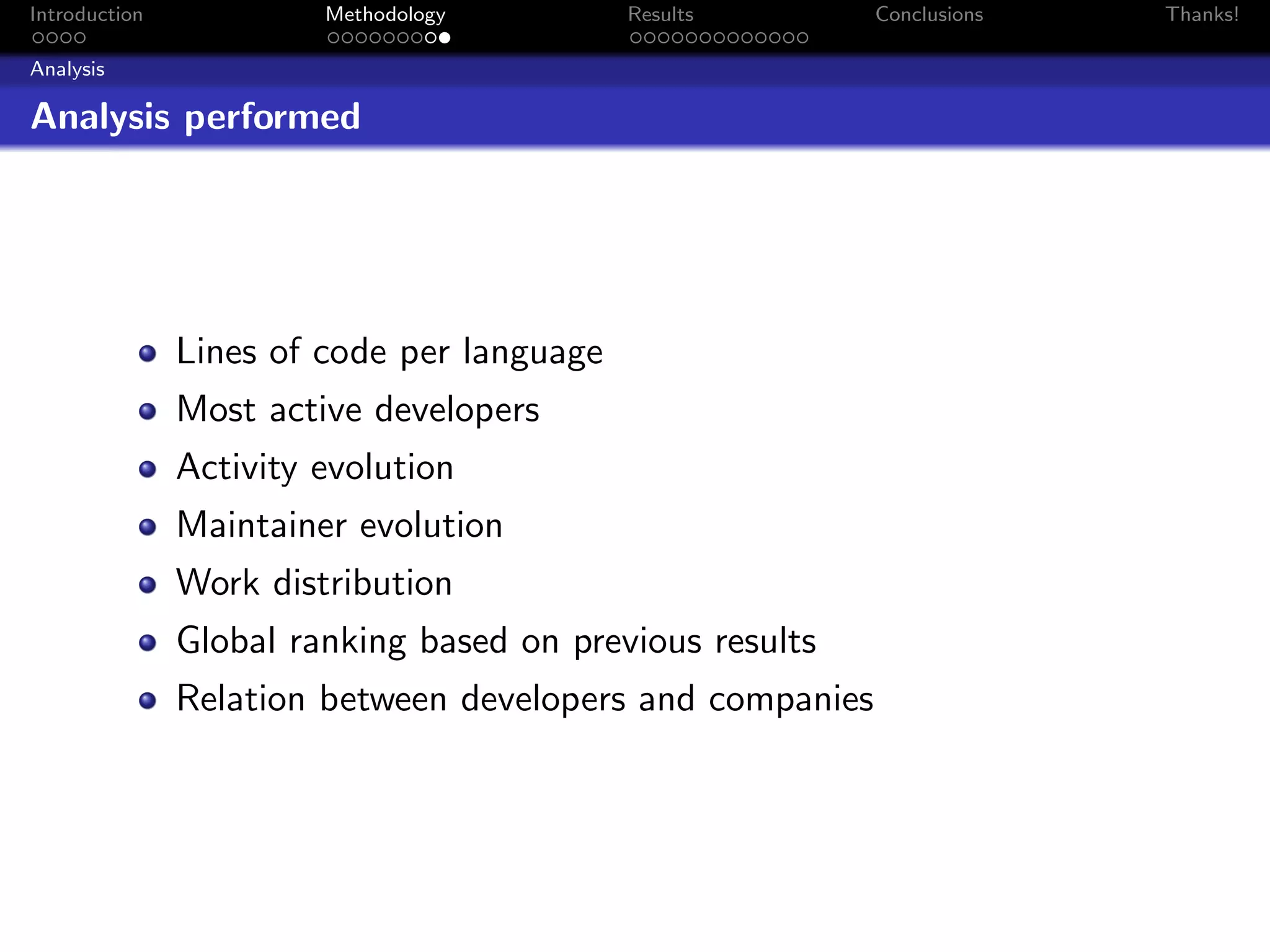 Introduction            Methodology         Results        Conclusions   Thanks!

Analysis

Analysis performed




               Lines of code per language
               Most active developers
               Activity evolution
               Maintainer evolution
               Work distribution
               Global ranking based on previous results
               Relation between developers and companies
 