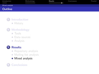 Introduction              Methodology    Results   Conclusions   Thanks!

Mixed analysis

Outline


       1       Introduction
                 History

       2       Methodology
                Tools
                Data sources
                Analysis

       3       Results
                 Repository analysis
                 Mailing list analysis
                 Mixed analysis

       4       Conclusions
 