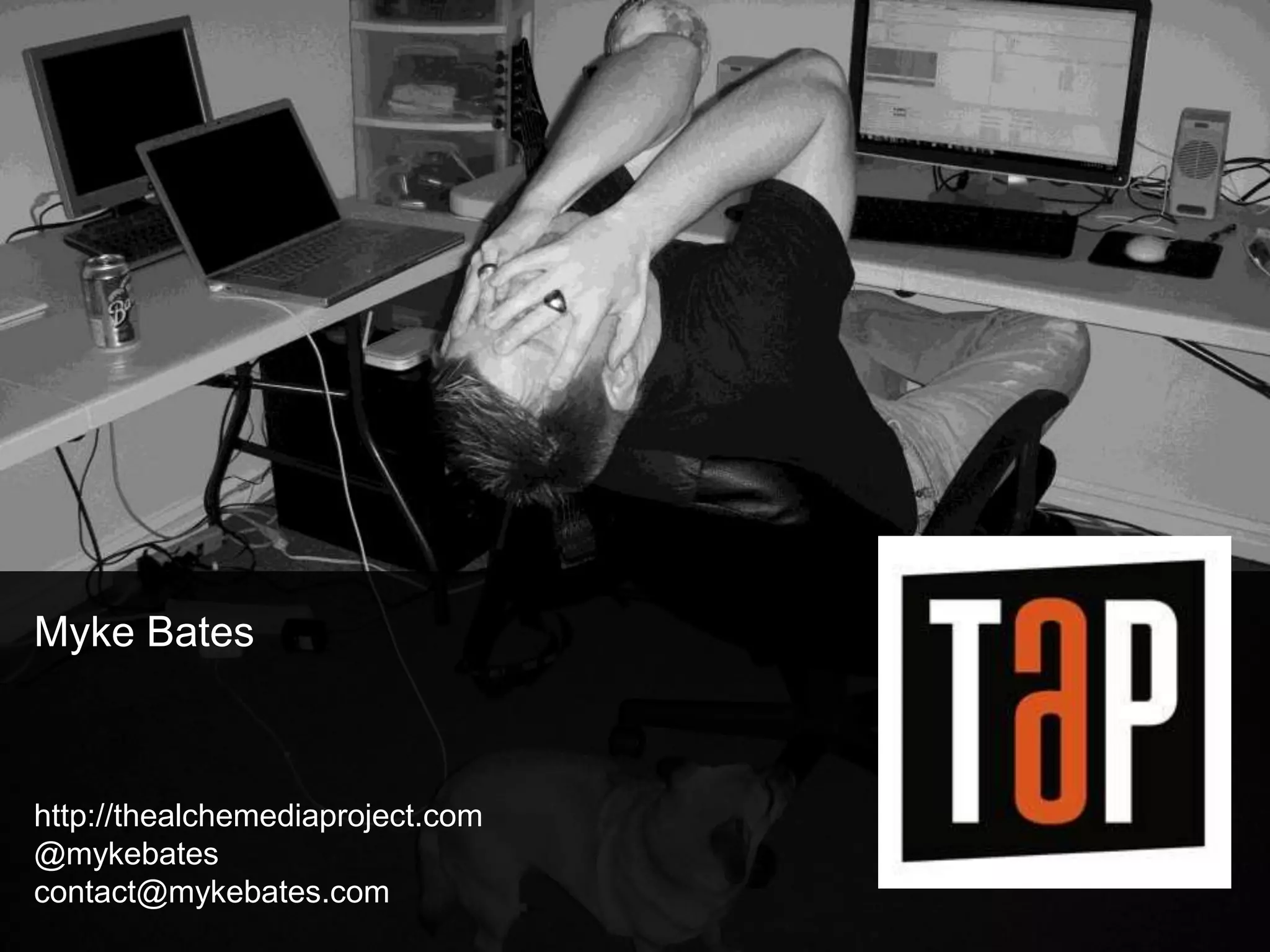 Myke Bates
http://thealchemediaproject.com
@mykebates
contact@mykebates.com