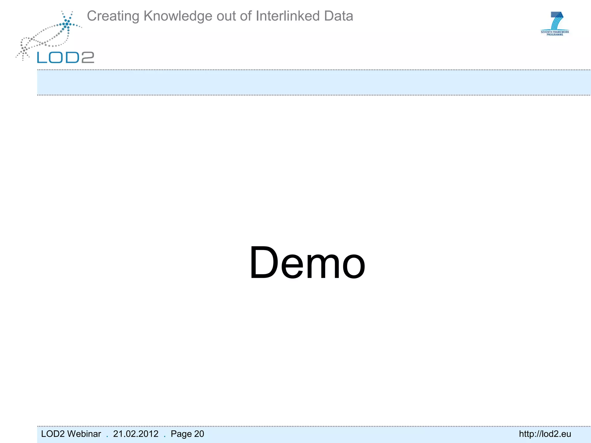 Creating Knowledge out of Interlinked Data




                                      Demo


LOD2 Webinar . 21.02.2012 . Page 20                   http://lod2.eu
 