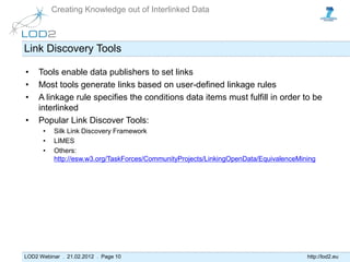 Creating Knowledge out of Interlinked Data



Link Discovery Tools

•    Tools enable data publishers to set links
•    Mo...