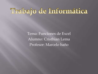 Tema: Funciones de Excel
Alumno: Cristhian Lema
 Profesor: Marcelo baño
 