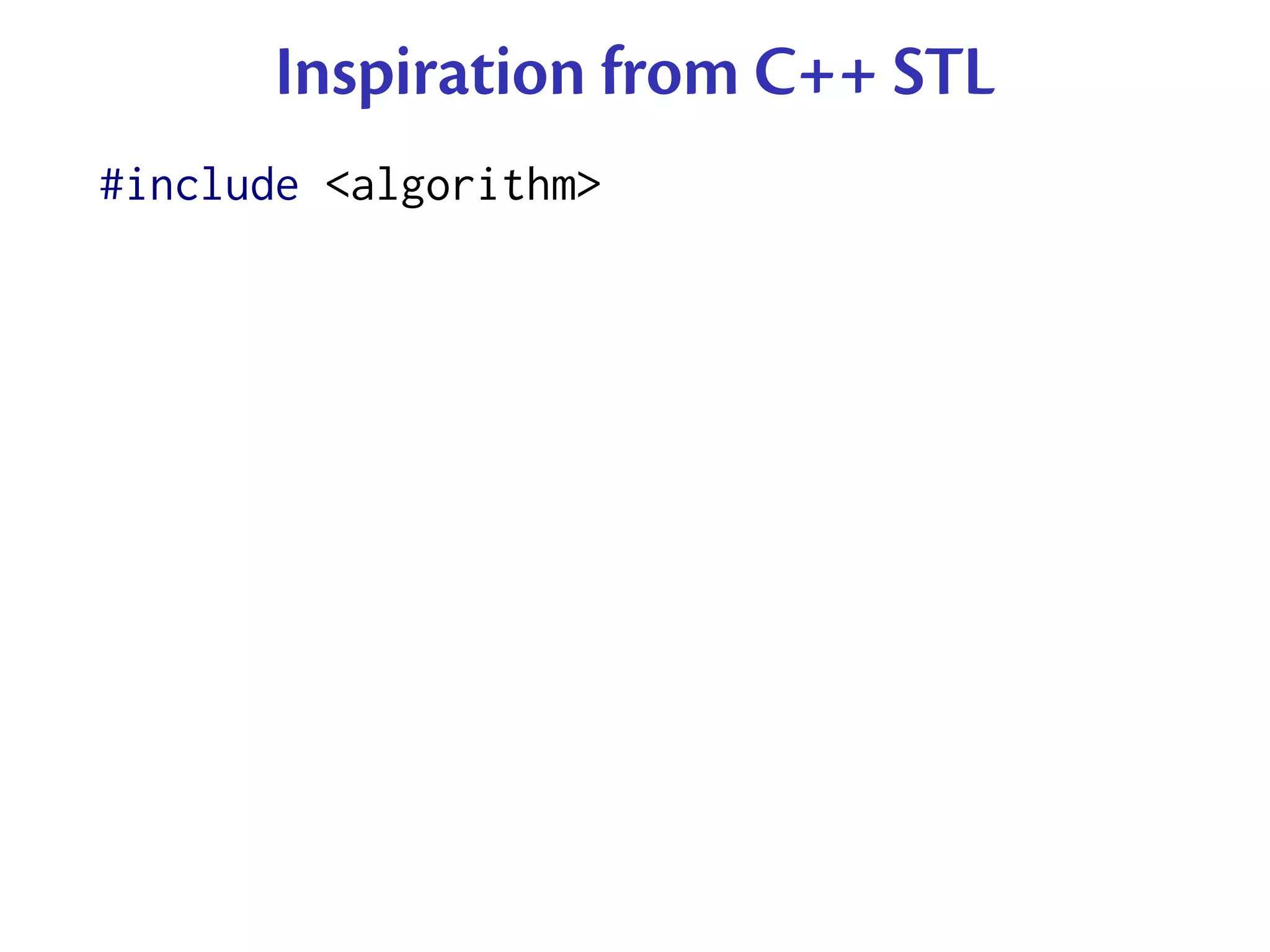 Inspiration from C++ STL
#include <algorithm>
 