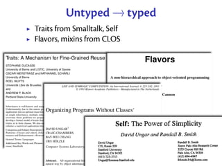 Untyped → typed
Traits from Smalltalk, Self
Flavors, mixins from CLOS
 