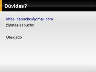 Dúvidas?

rafael.capucho@gmail.com
@rafaelcapucho


Obrigado




                           31
 