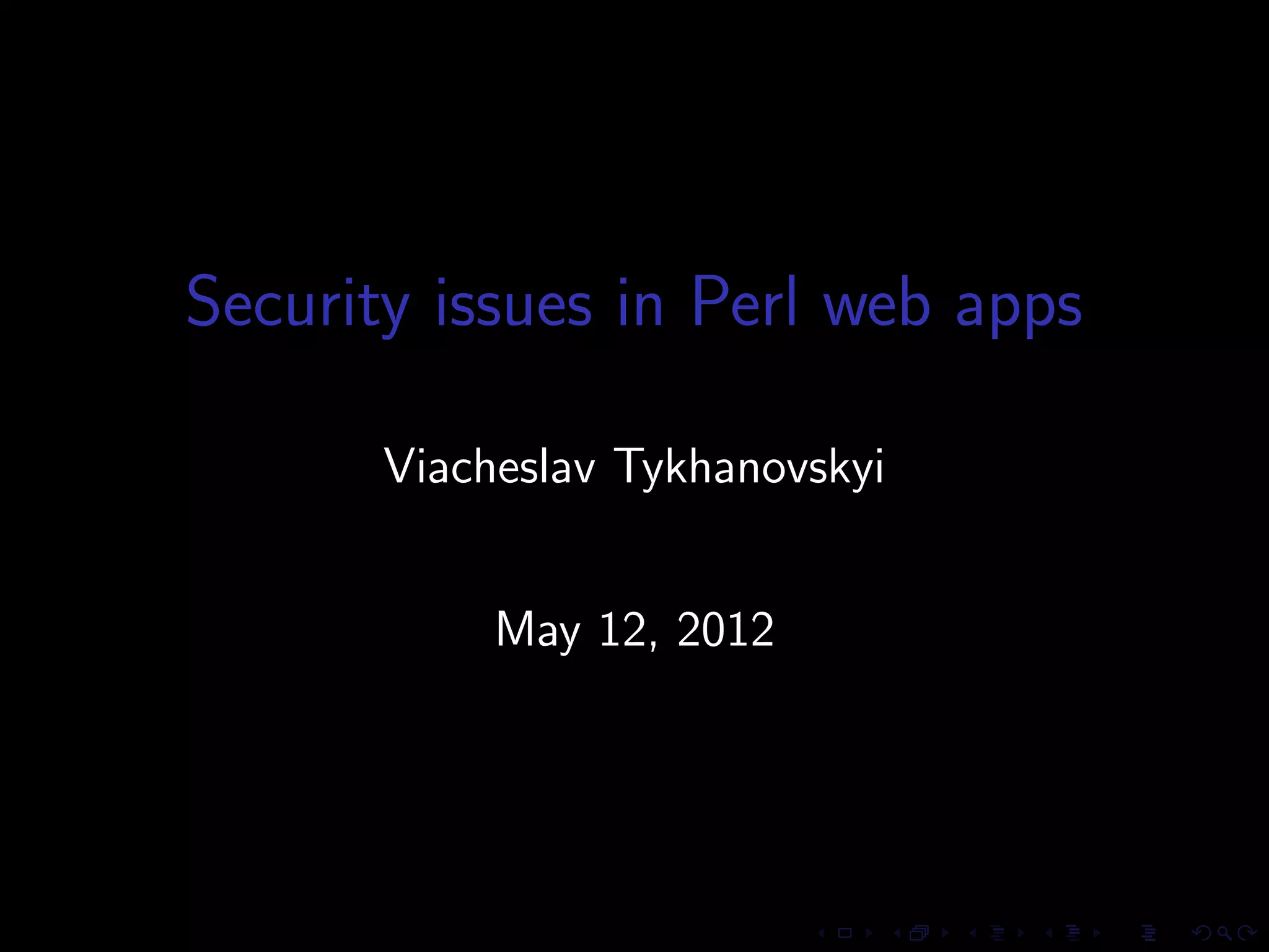 Security issues in Perl web apps

       Viacheslav Tykhanovskyi


            May 12, 2012
 