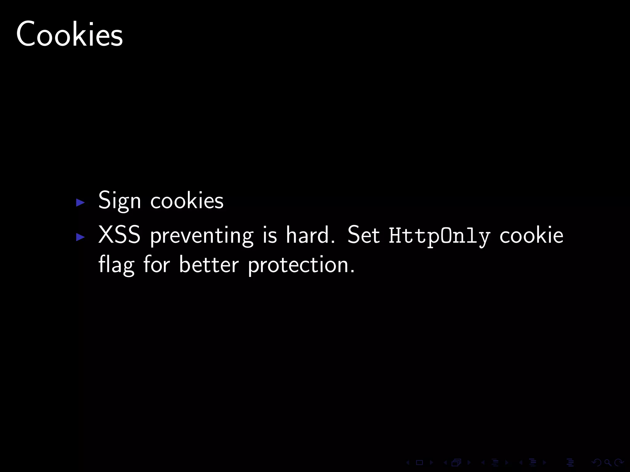 Cookies



     Sign cookies
     XSS preventing is hard. Set HttpOnly cookie
     ﬂag for better protection.
 