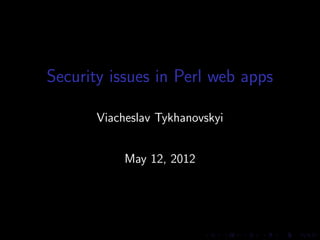Security issues in Perl web apps

       Viacheslav Tykhanovskyi


            May 12, 2012
 
