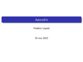 AdminKit

Frédéric Lepied


 25 mai 2012
 