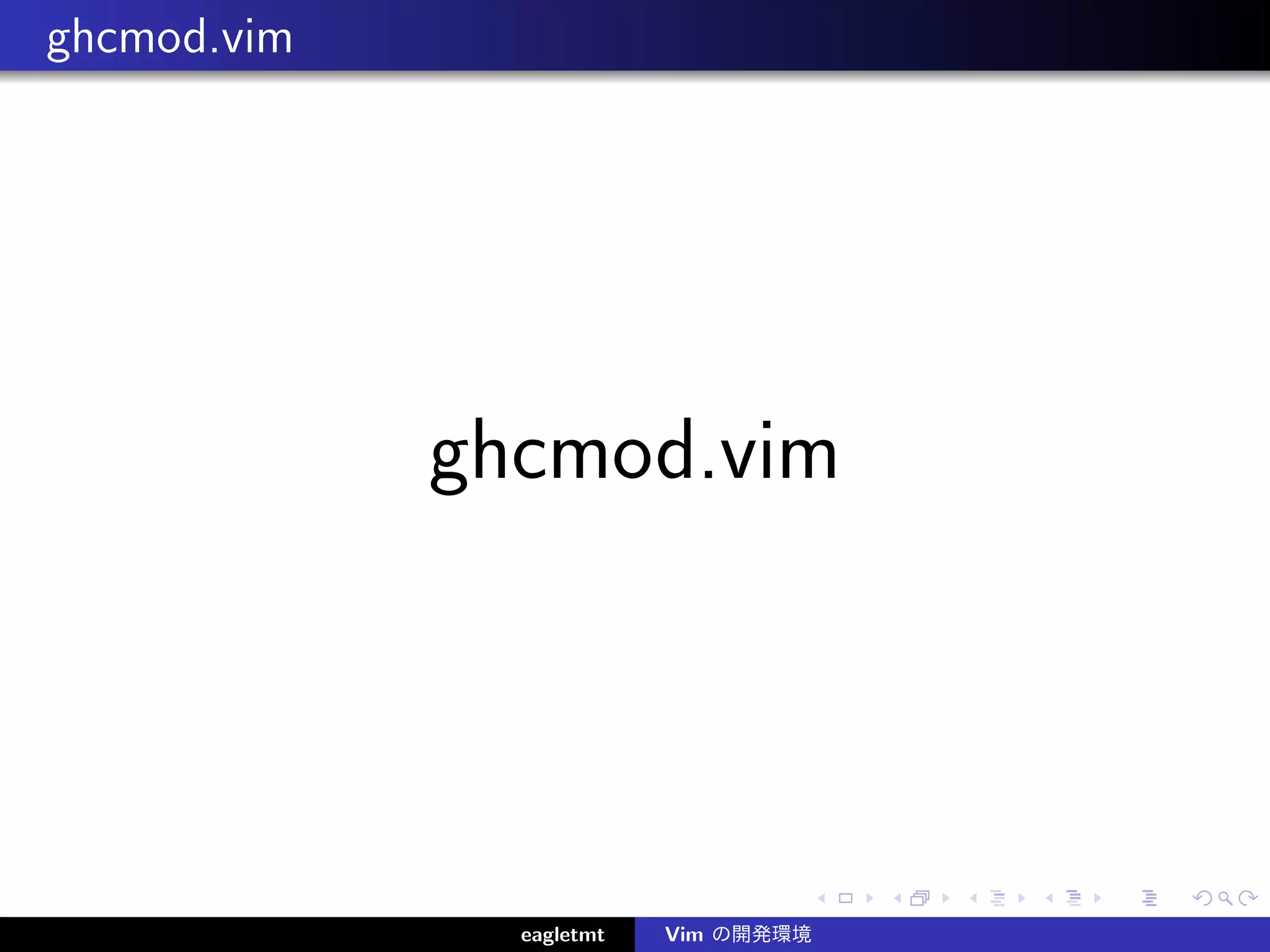 ghcmod.vim




             ghcmod.vim




               eagletmt   Vim の開発環境
 