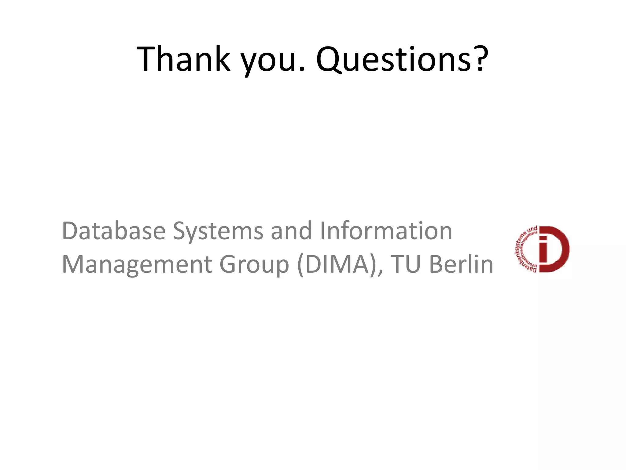 Thank you. Questions?



Database Systems and Information
Management Group (DIMA), TU Berlin
 