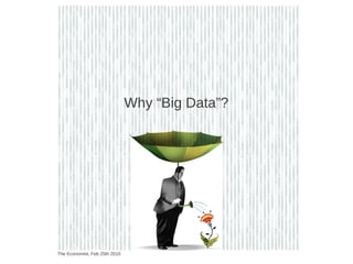 Why “Big Data”?




The Economist, Feb 25th 2010
 