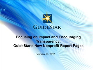 Focusing on Impact and Encouraging
                 Transparency:
    GuideStar's New Nonprofit Report Pages

                February 23, 2012




#quickview
 