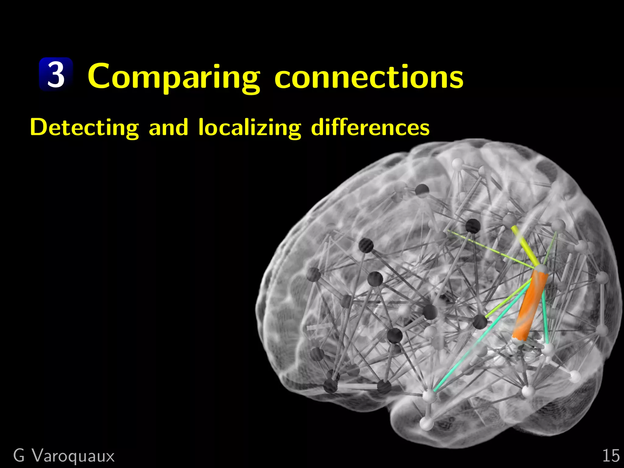 3 Comparing connections
 Detecting and localizing diﬀerences




G Varoquaux                            15
 