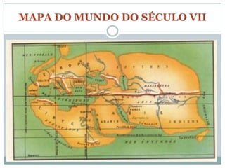 MAPA DO MUNDO DO SÉCULO VII
 
