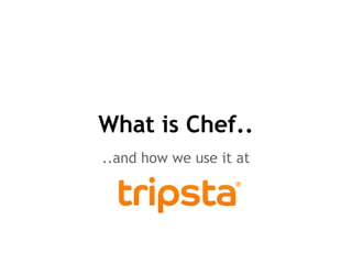 What is Chef..
..and how we use it at
 