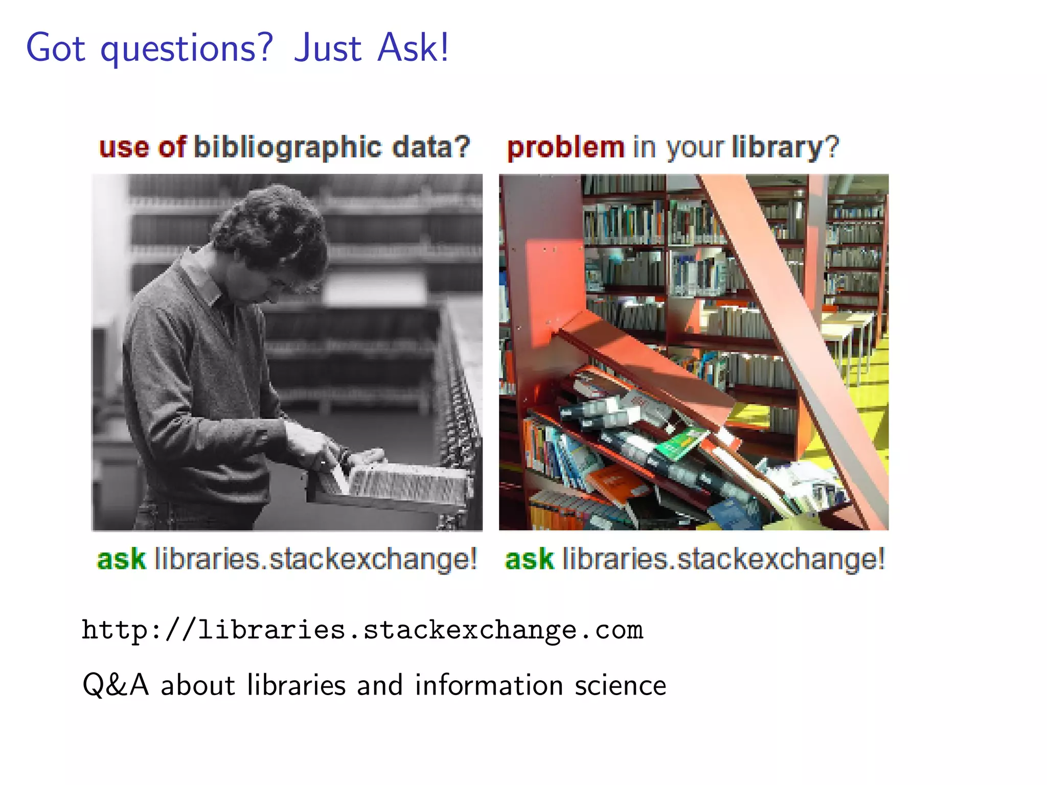 Got questions? Just Ask!
http://libraries.stackexchange.com
Q&A about libraries and information science
 