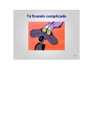 Tá ficando complicado




                        33/89
 