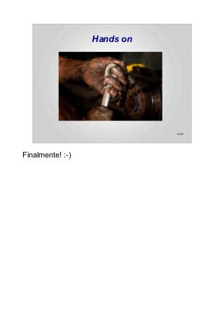 Hands on




                             56/89




Finalmente! :-)
 