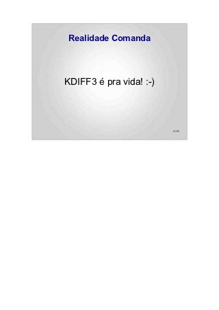 Realidade Comanda




KDIFF3 é pra vida! :-)




                         81/89
 