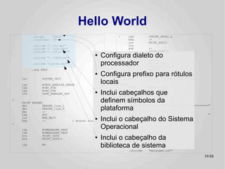 Hello World
          .setcpu      "6502"                                  :     lda           (PRINT_DATA),y
          .localchar   '@'                                           beq           :+
                                                                     jsr           PRINT_ASCII
          .include "../hw.def"                                       iny
          .include "../sys.def"                                      bne           :-
          .include "../bios.def"                                     inc           PRINT_DATA+1

          .include "../CB2k.def"
                                                ●     Configura dialeto do
                                                           :
                                                                     bne           :-


                                                      processador SYSTEM_HGR
                                                              jsr     ANYKEY
          .include "system.def"                               jsr
                                                              SYS     CB2K_FILE_LOAD
          .org $800                                                  jsr           ANYKEY
                                                ●     Configura prefixo para rótulos
                                                            NO_FUN:
                                                                  jmp SYSTEM_APPLESOFT_START_COLD
    jsr        SYSTEM_INIT

    ldy        #CB2K_HANDLER_ERROR
                                                      locaisANYKEY:
    lda        #<NO_FUN                                              PRINT         ANYKEY_TEXT
    ldx
    SYS
               #>NO_FUN
               CB2K_HANDLER_SET                 ●     Inclui HEADER:
                                                             cabeçalhos que
                                                                     jmp           MON_RDKEY


:
    PRINT HEADER                                      definem símbolos da
                                                             HEADER_line_0:
                                                                   .byte 22,0

                                                      plataforma 23,0
    dec         HEADER_line_1                                      textz "============ Hello World !! ============"
    dec         HEADER_line_0                                HEADER_line_1:
    bmi         :+                                                 .byte
    Lda         #90                                                  textz "                                      "


:
    jsr
    beq
                MON_WAIT
                :-
                                                ●
                                   ; Branch always!   Inclui o cabeçalho do Sistema
                                                                     .byte 1,0,0
                                                                     .byte -1


    lda        #<MENSAGEM_TEXT
                                                      Operacional 23,0
                                                             ANYKEY_TEXT:
                                                                   .byte
    ldx        #>MENSAGEM_TEXT                                       textz ":"
    sta
    stx
               PRINT_DATA
               PRINT_DATA+1                     ●     Inclui o cabeçalho da
                                                                     .byte -1

                                                                   .include "system.inc"
    ldy        #0
                                                      biblioteca de sistema
                                                             MENSAGEM_TEXT:
                                                                     .include      "mensagem.txt"

                                                                                                               59/89
 