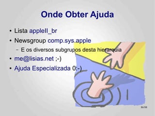 (alguma)
              Literatura Recomendada
●   How to program the Apple II using    ●   Software Control of the Disk II or IWM
    6502 Assembly Language                   Controller
    –   DATAMOST, 1982                       –   Norman Leung
    –   Randy Hyde                           –   Apple Computer, 1984
    –   Featuring LISA Assembler
                                         ●   Andrew S. Tanenbaum
●   Beneath Apple DOS /                      –   Eternamente :-)
    Beneath Apple ProDOS                 ●   Microcomputadores e
                                             Microprocessadores
    –   Don Worth & Pieter Lechner
                                             –   Albert Paul Malvino
    –   Quality Software, 1982
                                             –   McGraw-Hill, 1985
●   Understanding the Apple II           ●   The Pragmatic Programmer: From
    –   James Fielding Sather                Journeyman to Master
    –   Quality Software, 1983               –   Andrew Hunt & David Thomas
    –   Com Introdução do Woz! :-)           –   Addison-Wesley Professional, 1999


                                                                                     86/89
 