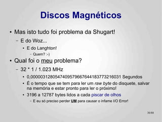 Discos Magnéticos
●   Mas isto tudo foi problema da Shugart!
    –   E do Woz...
        ●   E do Langhton!
             –...
