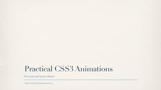 Practical CSS3 Animations
For you and your clients

Amber Weinberg @amberweinberg
 
