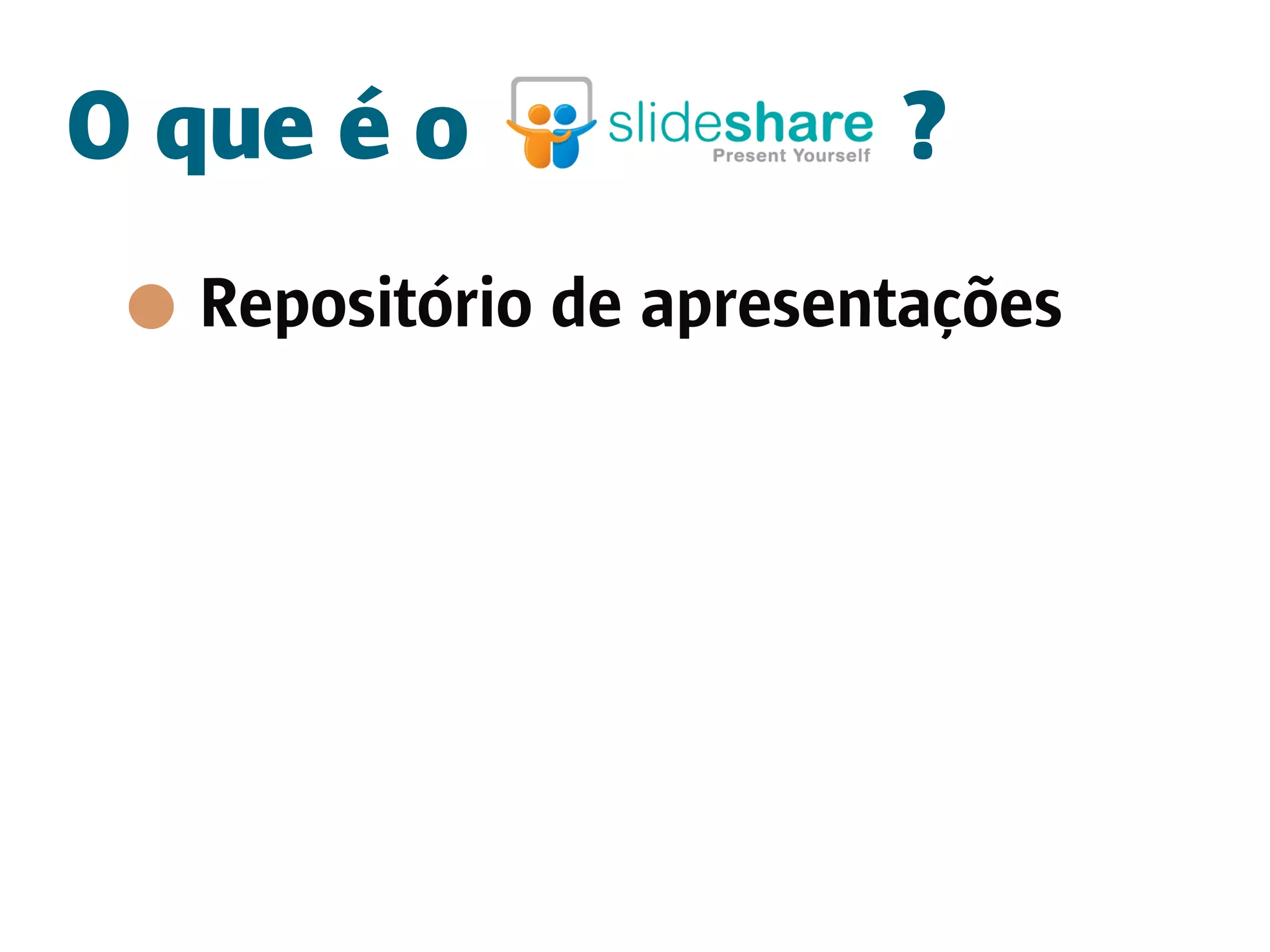 O que é o               ?
  Repositório de apresentações
 