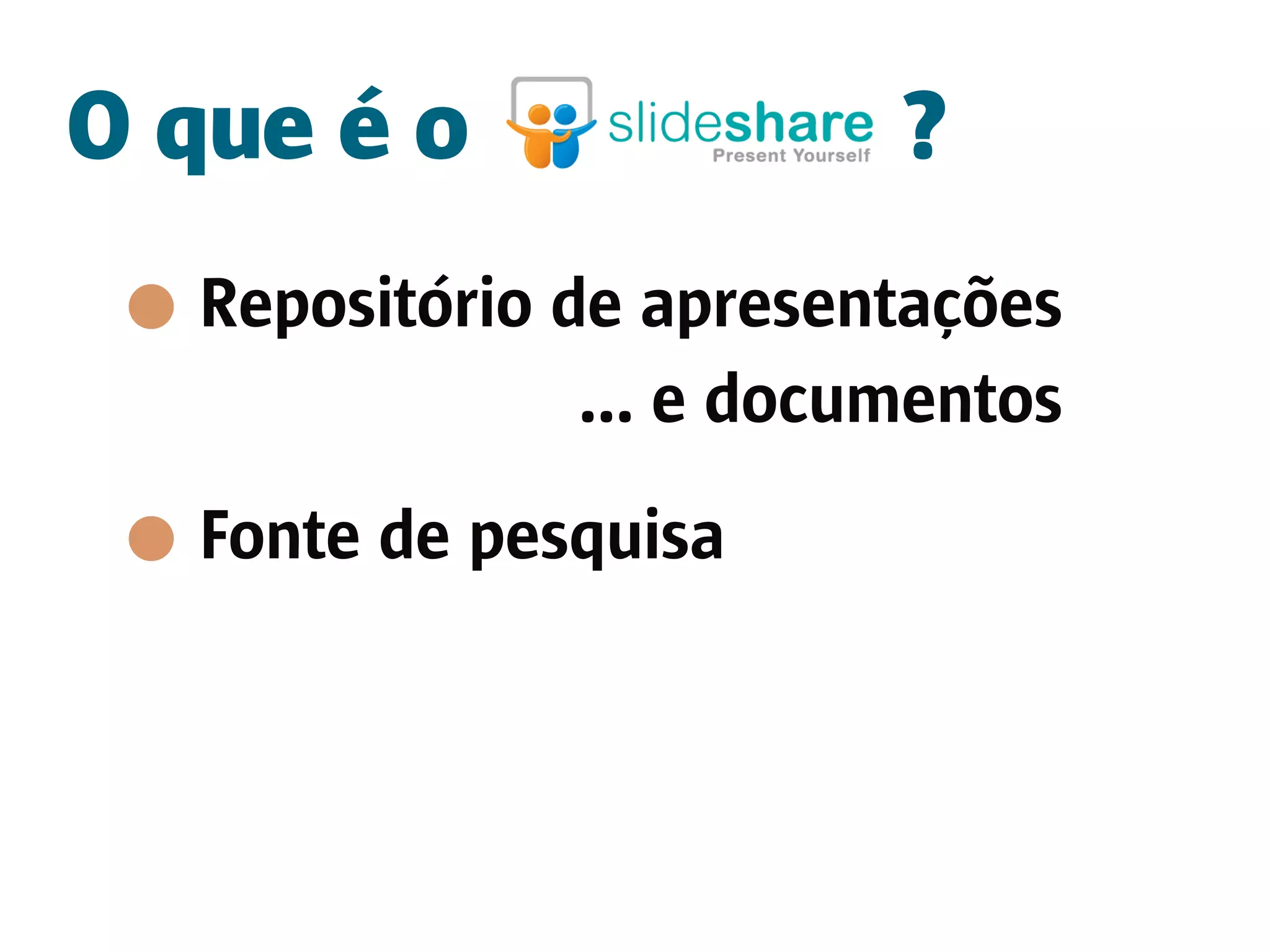 O que é o                ?
  Repositório de apresentações
               ... e documentos
  Fonte de pesquisa
 
