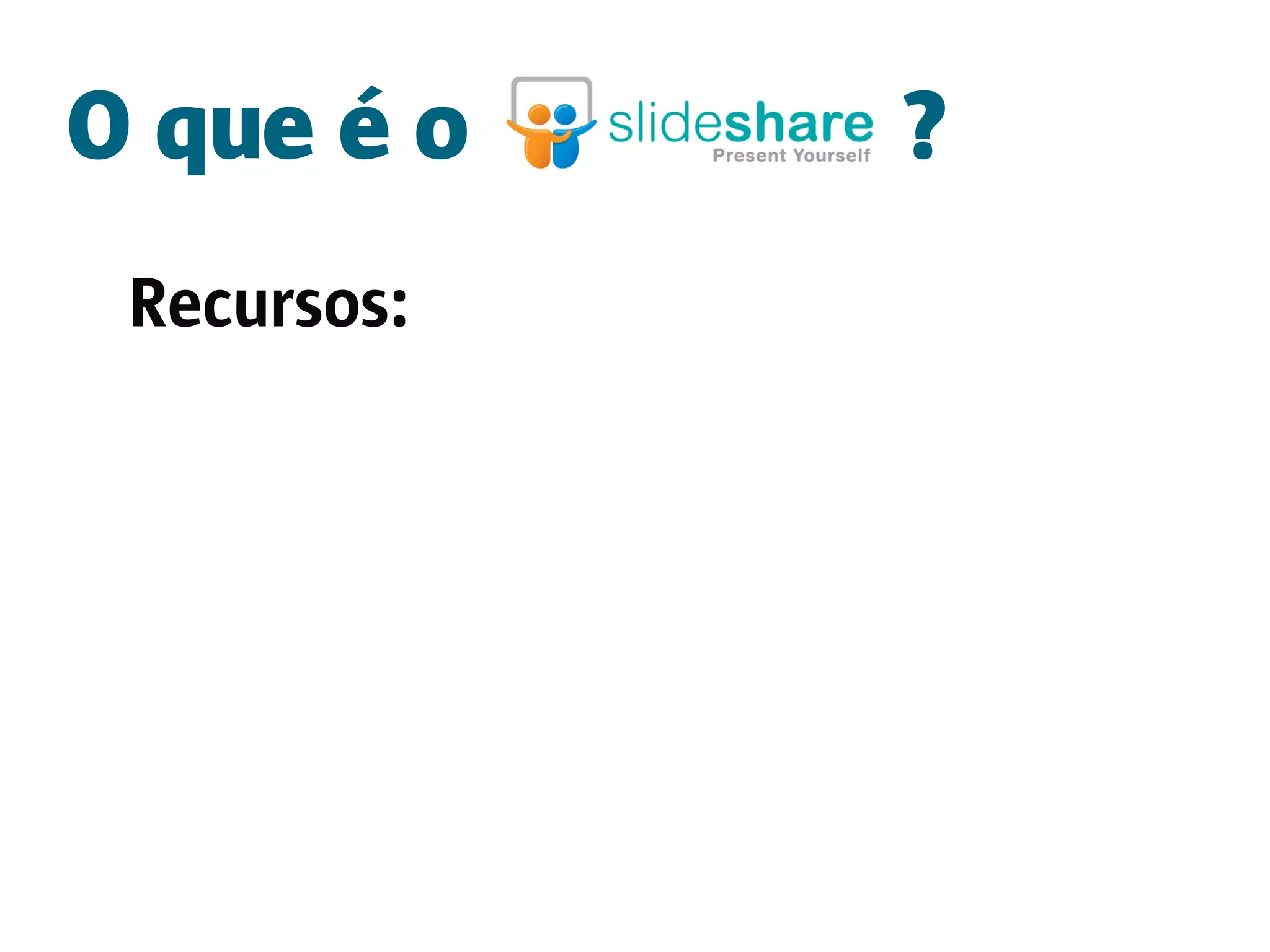 O que é o    ?
 Recursos:
 