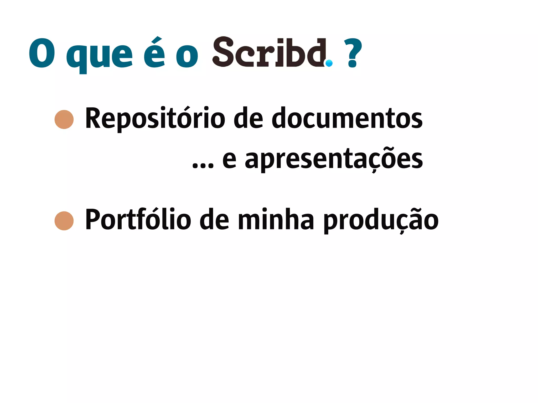 O que é o             ?
  Repositório de documentos
          ... e apresentações

  Portfólio de minha produção
 
