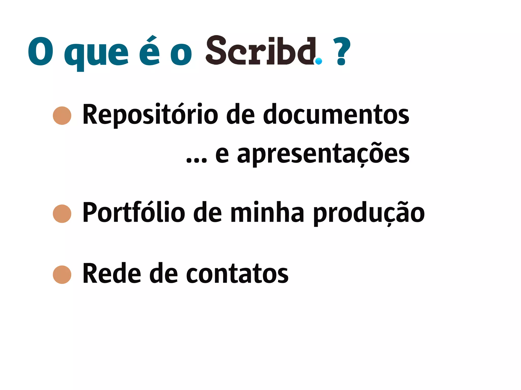 O que é o             ?
  Repositório de documentos
          ... e apresentações

  Portfólio de minha produção

  Rede de contatos
 
