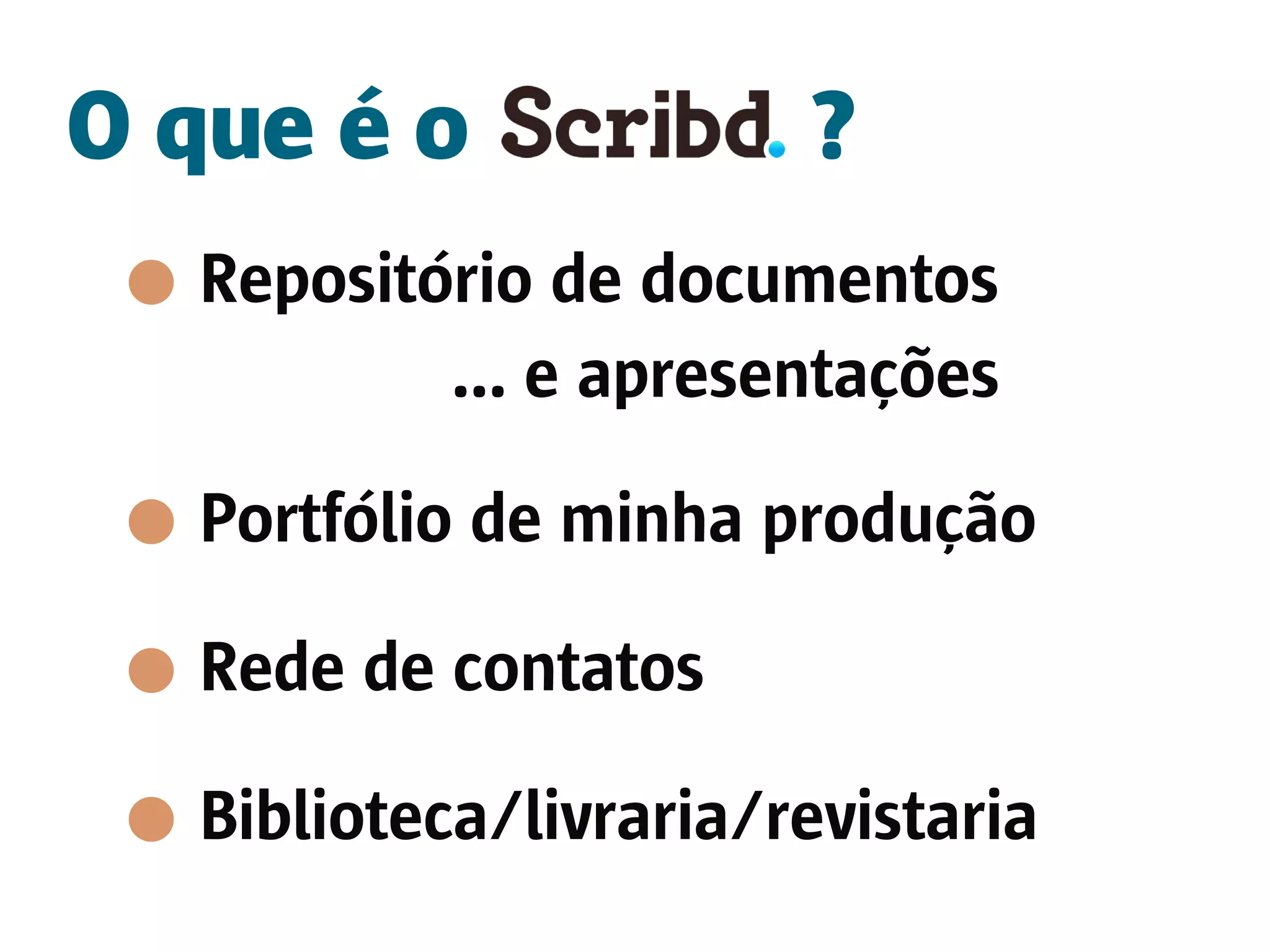 O que é o              ?
  Repositório de documentos
          ... e apresentações

  Portfólio de minha produção

  Rede de contatos

  Biblioteca/livraria/revistaria
 