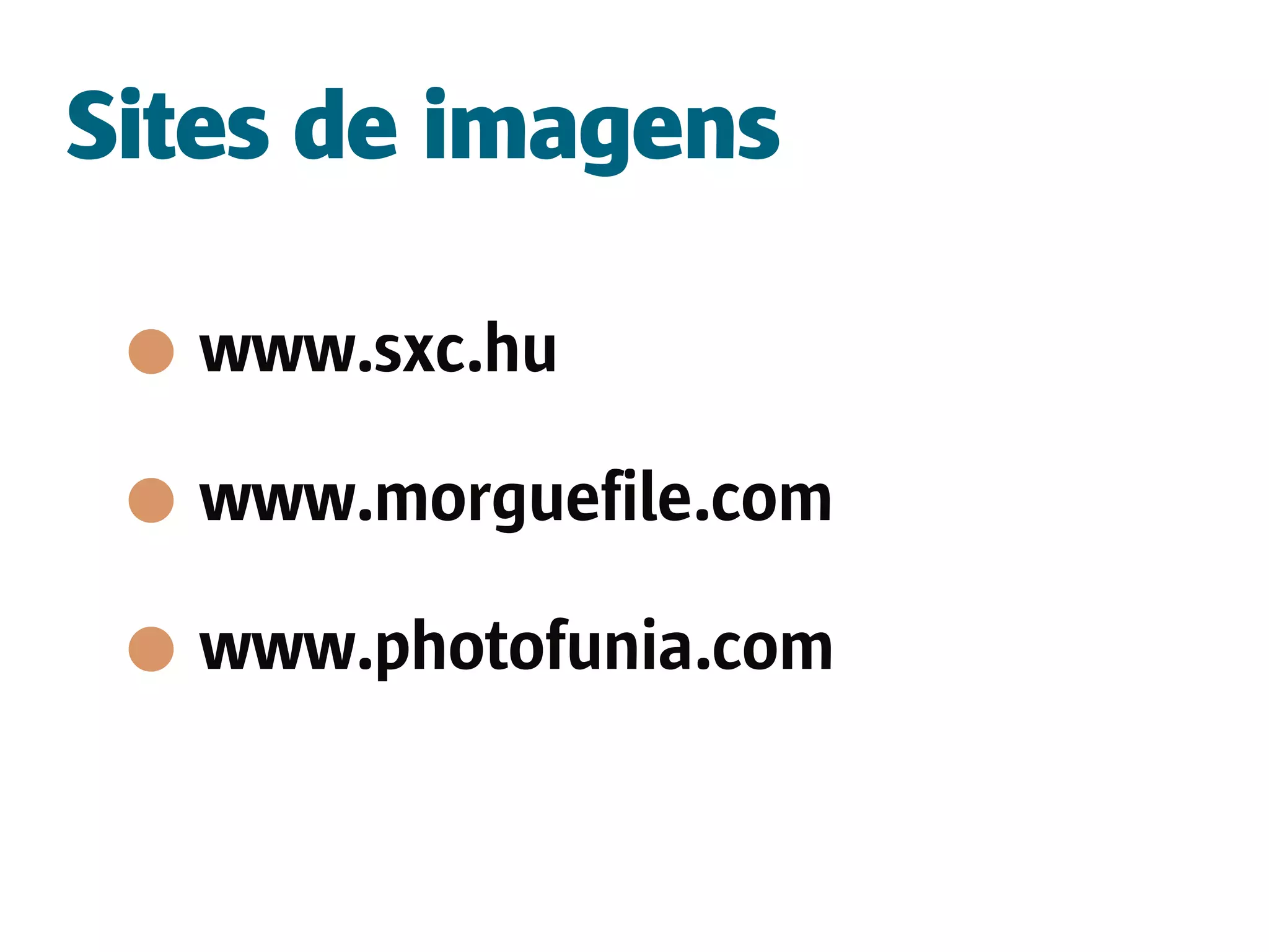 Sites de imagens

  www.sxc.hu

  www.morguefile.com

  www.photofunia.com
 