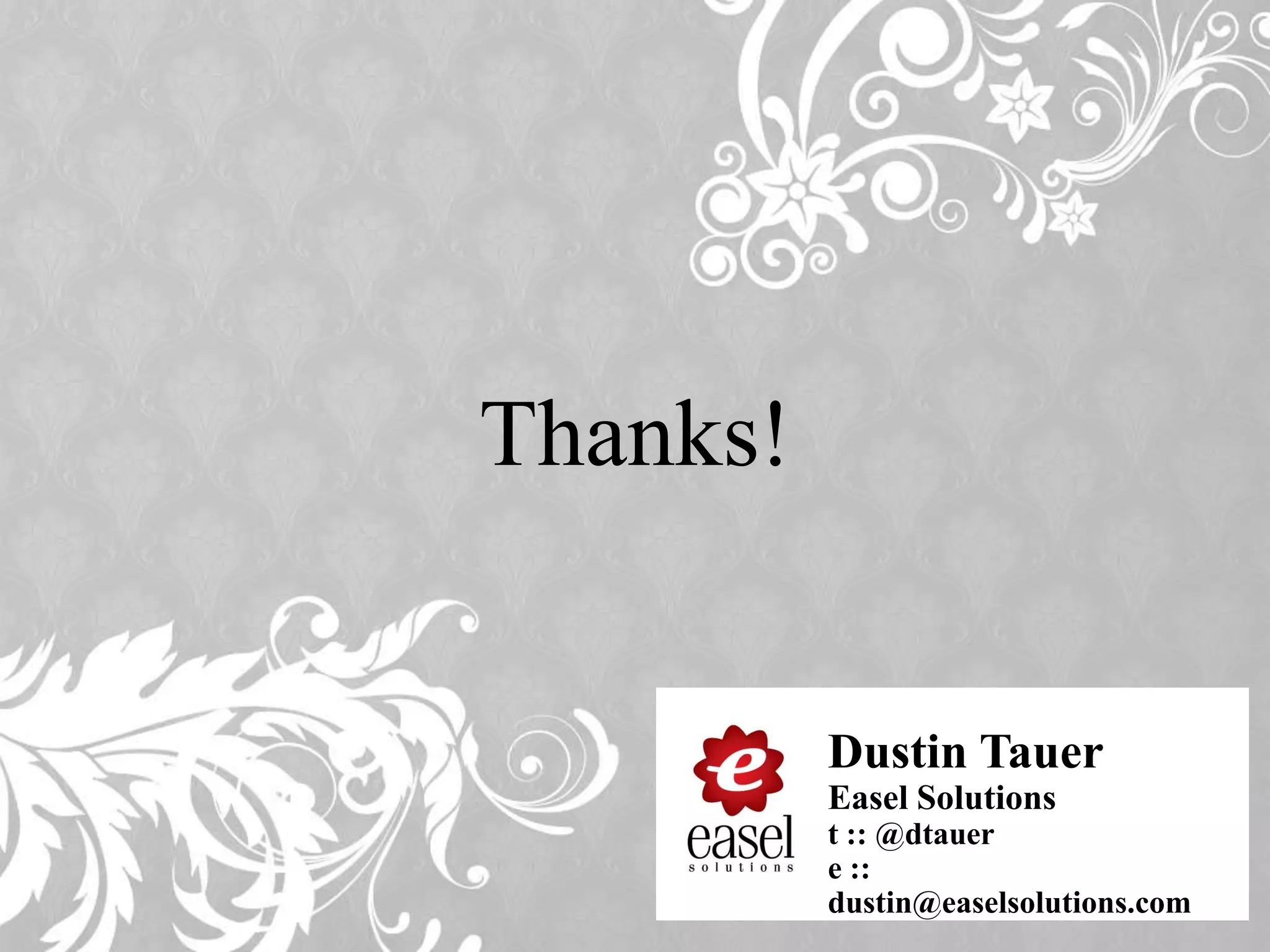 Thanks! Dustin Tauer Easel Solutions t :: @dtauer e :: dustin@easelsolutions.com