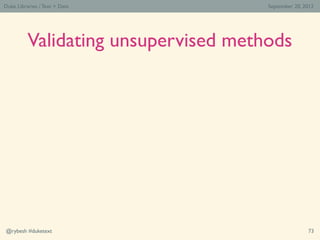 Duke Libraries / Text > Data          September 20, 2012




          Validating unsupervised methods




@rybesh #dukete...