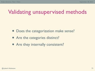 Duke Libraries / Text > Data                           September 20, 2012




          Validating unsupervised methods


...