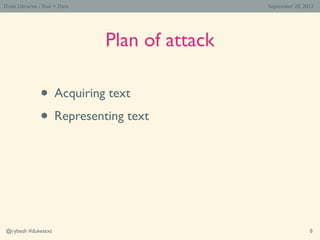Duke Libraries / Text > Data                    September 20, 2012




                               Plan of attack

    ...