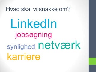 Hvad skal vi snakke om?

 LinkedIn
   jobsøgning
synlighed   netværk
karriere
 