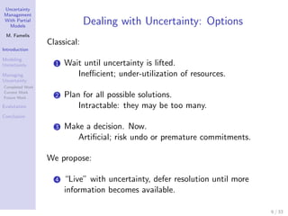 Uncertainty
Management
With Partial
  Models
                              Dealing with Uncertainty: Options
 M. Famelis
 ...