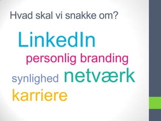 Hvad skal vi snakke om?

 LinkedIn
   personlig branding
synlighed   netværk
karriere
 